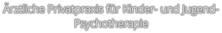 Ärztliche Privatpraxis für Kinder- und Jugend- Psychotherapie