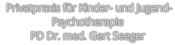 Privatpraxis für Kinder- und Jugend- Psychotherapie PD Dr. med. Gert Seeger